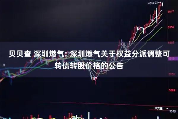 贝贝查 深圳燃气: 深圳燃气关于权益分派调整可转债转股价格的公告